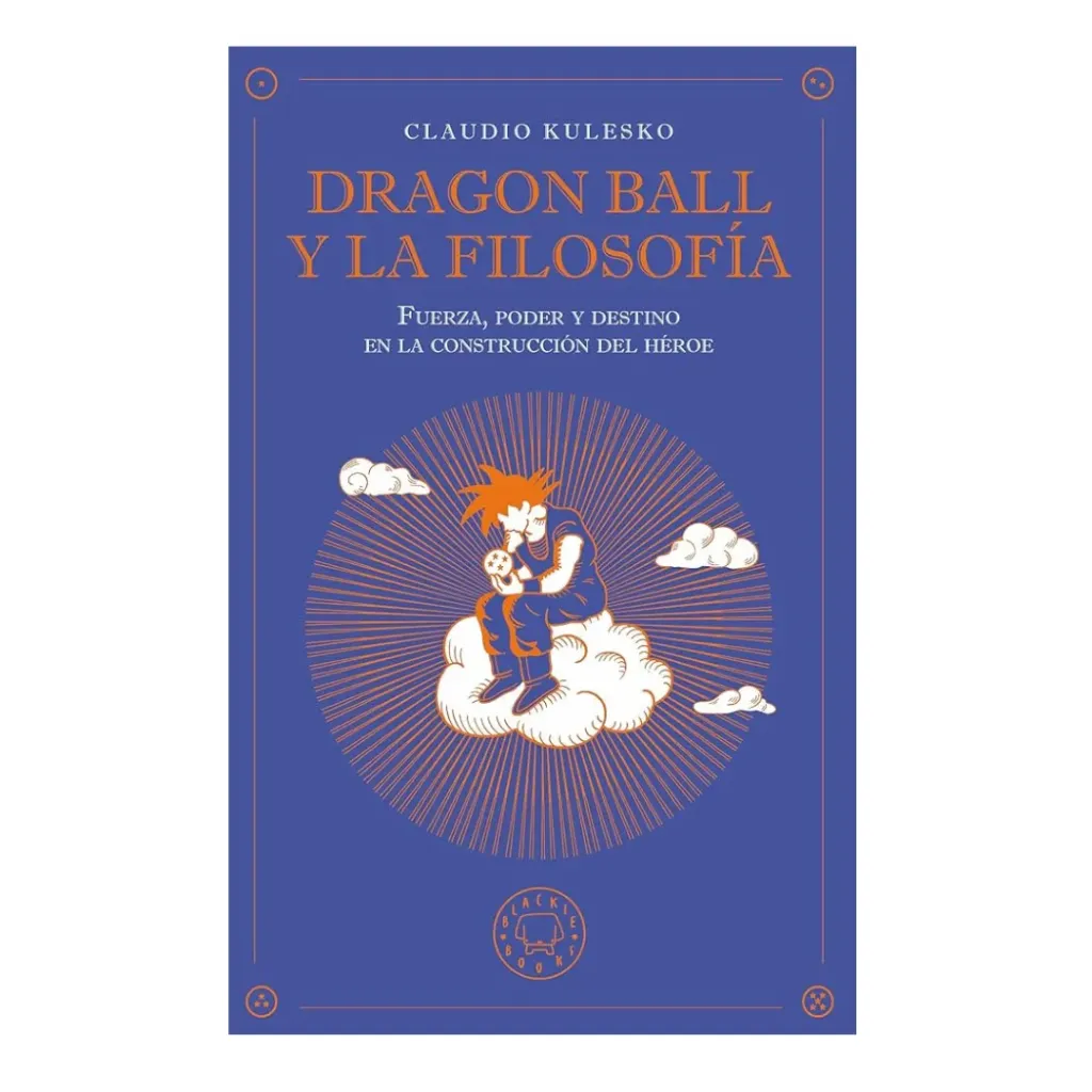Dragon Ball Y La Filosofia - Fuerza, Poder Y Destino En La Construccion Del Heroe